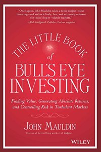 The Little Book Of Bulls Eye Investing: Finding Value, Generating Absolute Returns, And Controlling