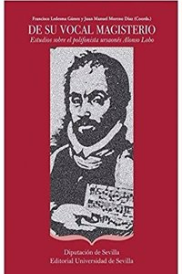 De su vocal magisterio: Estudios sobre el polifonista ursaones Alonso Lobo