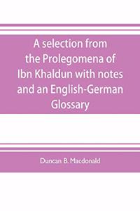 selection from the Prolegomena of Ibn Khaldun with notes and an English-German Glossary