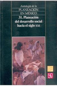 Antologia de La Planeacion En Mexico 31. Planeacion del Desarrollo Social Hacia El Siglo XXI