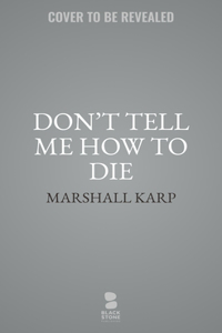 Don't Tell Me How to Die
