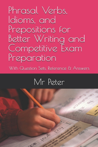 Phrasal Verbs, Idioms, and Prepositions for Better Writing and Competitive Exam Preparation
