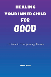 Healing Your Inner Child For Good