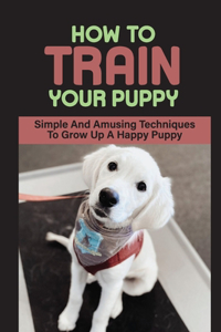 How To Train Your Puppy