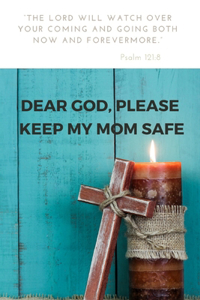 Dear god, please keep my mom safe