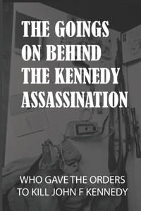 The Goings On Behind The Kennedy Assassination