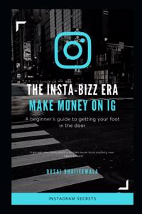 Insta-Bizz Era: MAKE MONEY ON IG: A beginner's guide to getting your foot in the door.