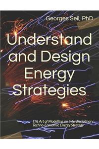 Understand and Design Energy Strategies: The Art of Modelling an Interdisciplinary Techno-Economic Energy Strategy