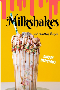 Simply Delicious Milkshakes and Smoothies Recipes