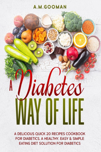 Diabetes Way of Life a Delicious Quick 20 Recipes Cookbook for Diabetics a Healthy Easy & Simple Eating Diet Solution for Diabetics