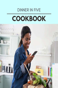 Dinner In Five Cookbook