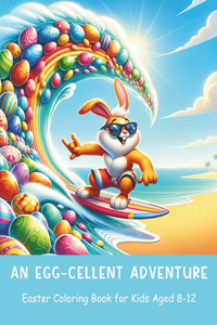Egg-cellent Adventure Easter Coloring Book for Kids Aged 8-12: 40 fun pages for hours of entertainment
