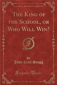 The King of the School, or Who Will Win? (Classic Reprint)