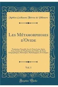Les Mï¿½tamorphoses d'Ovide, Vol. 1: Traduction Nouvelle Avec Le Texte Latin, Suivie d'Une Analyse de l'Explication Des Fables, de Notes Gï¿½ographiques, Historiques, Mythologiques, Et Critiques (Classic Reprint)