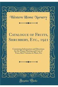 Catalogue of Fruits, Shrubbery, Etc., 1921: Containing Information and Directions for the Proper Planting and Care of Trees, Best Varieties to Plant, Etc (Classic Reprint)