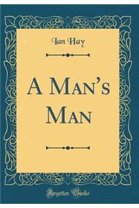 A Man's Man (Classic Reprint)