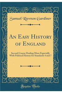 An Easy History of England: Second Course Dealing More Especially with Political History for Standards 4 and 7 (Classic Reprint)