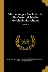 Mittheilungen Des Instituts Für Oesterreichische Geschichtsforschung; Volume 4