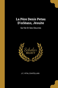 La Père Denis Petau D'orléans, Jésuite