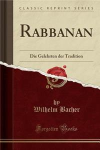 Rabbanan: Die Gelehrten Der Tradition (Classic Reprint): Die Gelehrten Der Tradition (Classic Reprint)