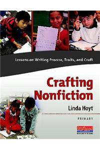 Crafting Nonfiction Primary: Lessons on Writing Process, Traits, and Craft (Grades K-2)