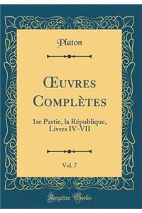 Oeuvres Complï¿½tes, Vol. 7: 1re Partie, La Rï¿½publique, Livres IV-VII (Classic Reprint)