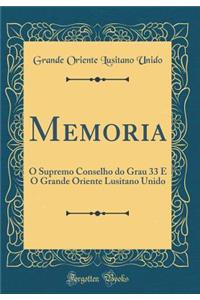 Memoria: O Supremo Conselho do Grau 33 E O Grande Oriente Lusitano Unido (Classic Reprint)