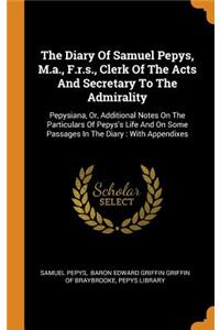 The Diary Of Samuel Pepys, M.a., F.r.s., Clerk Of The Acts And Secretary To The Admirality