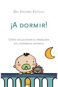 A Dormir!: Como Solucionar El Problema del Insomnio Infantil