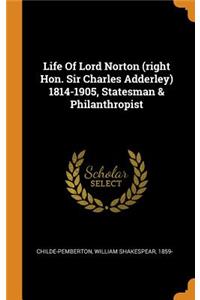 Life of Lord Norton (Right Hon. Sir Charles Adderley) 1814-1905, Statesman & Philanthropist