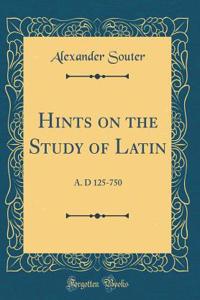 Hints on the Study of Latin: A. D 125-750 (Classic Reprint)