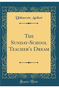 The Sunday-School Teacher's Dream (Classic Reprint)