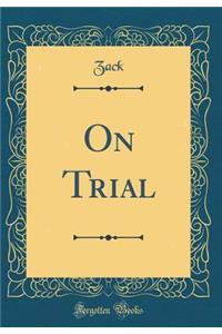On Trial (Classic Reprint)