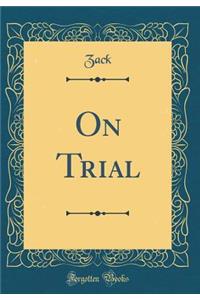 On Trial (Classic Reprint)