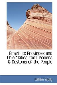 Brazil; Its Provinces and Chief Cities; The Manners a Customs of the People