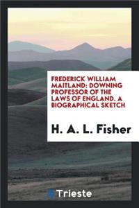 Frederick William Maitland: Downing Professor of the Laws of England