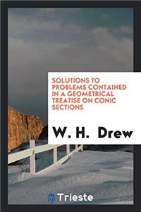 Solutions to Problems Contained in A Geometrical Treatise on Conic Sections