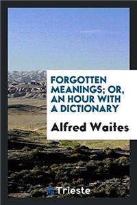 Forgotten Meanings; Or, an Hour with a Dictionary