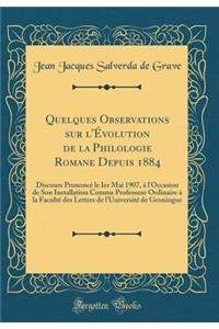 Quelques Observations Sur l'Ã?volution de la Philologie Romane Depuis 1884: Discours PrononcÃ© Le Ier Mai 1907, Ã? l'Occasion de Son Installation Comme Professeur Ordinaire Ã? La FacultÃ© Des Lettres de l'UniversitÃ© de Groningue (Classic Reprint)