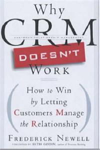 Why CRM Doesn't Work: How to Win by Letting Customers Manage the Relationship