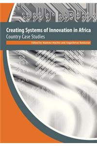 Creating Systems of Innovation in Africa. Country Case Studies