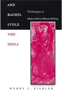 And Rachel Stole the Idols: The Emergence of Modern Hebrew Women's Writing