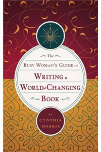 Busy Woman's Guide to Writing a World-Changing Book