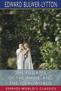 Pilgrims of the Rhine, and The Ideal World (Esprios Classics)