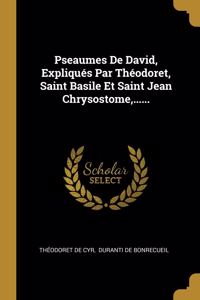 Pseaumes De David, Expliqués Par Théodoret, Saint Basile Et Saint Jean Chrysostome, ......