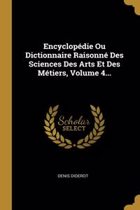 Encyclopédie Ou Dictionnaire Raisonné Des Sciences Des Arts Et Des Métiers, Volume 4...