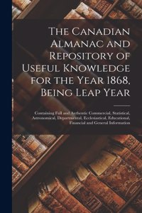 The Canadian Almanac and Repository of Useful Knowledge for the Year 1868, Being Leap Year [microform]