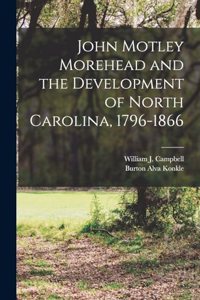 John Motley Morehead and the Development of North Carolina, 1796-1866