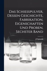 Schiesspulver, Dessen Geschichte, Fabrikation, Eigenschaften und Proben, Sechster Band