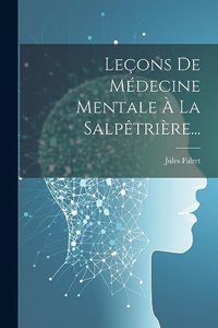 Leçons De Médecine Mentale À La Salpêtrière...